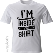 T-Shirt I'm inside of this Shirt -white by Wayloth